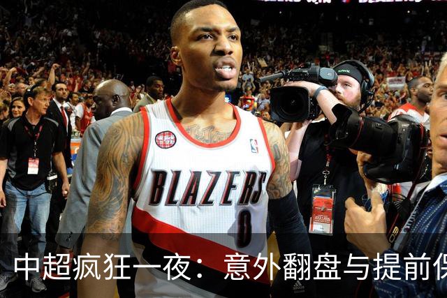 中超疯狂一夜：意外翻盘与提前保级的戏剧性较量